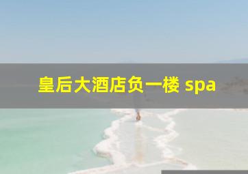 皇后大酒店负一楼 spa